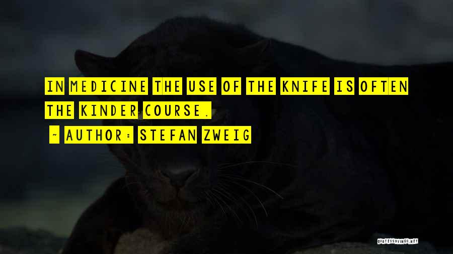 Stefan Zweig Quotes: In Medicine The Use Of The Knife Is Often The Kinder Course.