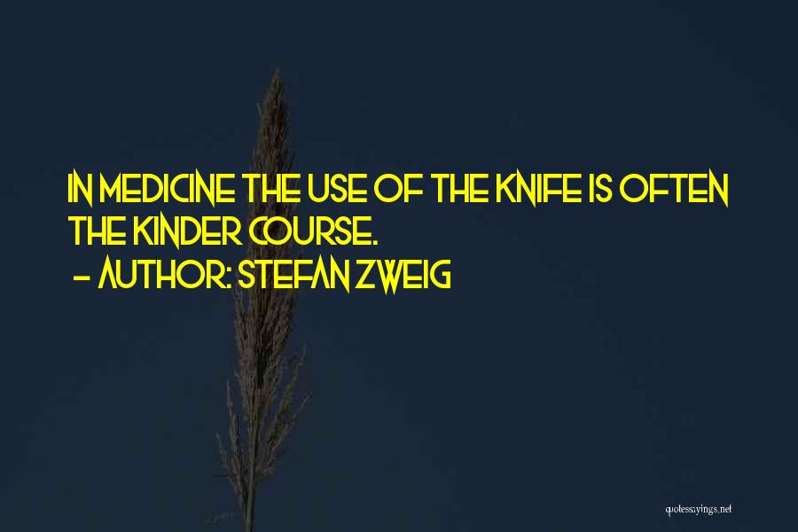 Stefan Zweig Quotes: In Medicine The Use Of The Knife Is Often The Kinder Course.