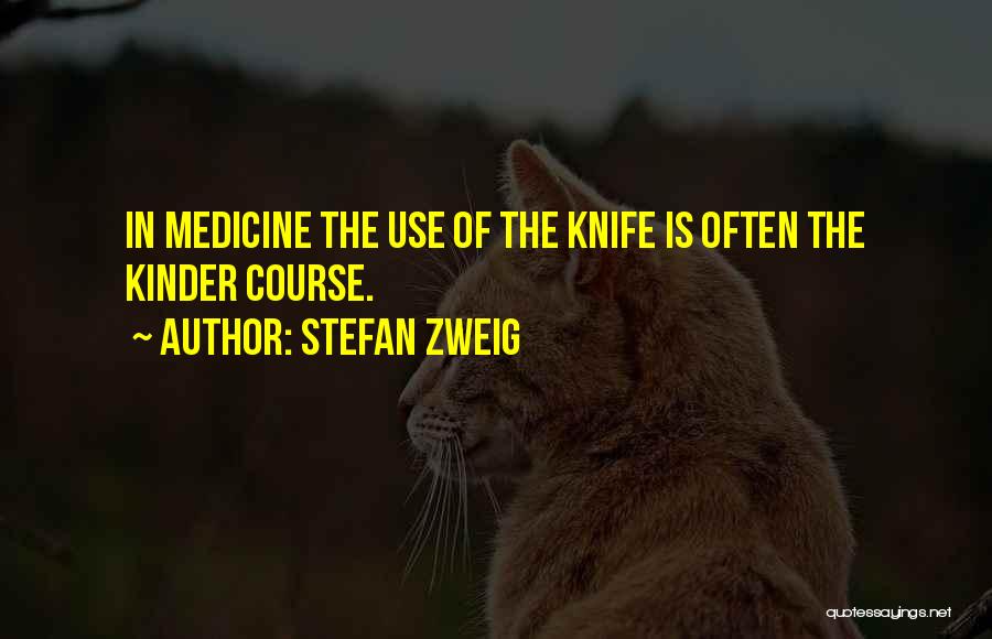 Stefan Zweig Quotes: In Medicine The Use Of The Knife Is Often The Kinder Course.