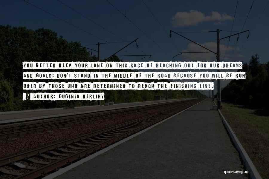 Euginia Herlihy Quotes: You Better Keep Your Lane On This Race Of Reaching Out For Our Dreams And Goals; Don't Stand In The