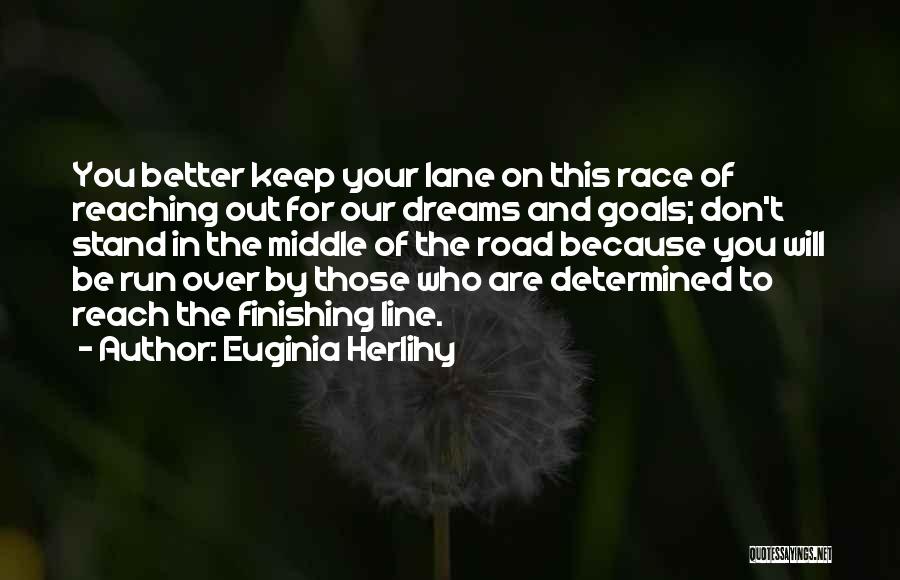 Euginia Herlihy Quotes: You Better Keep Your Lane On This Race Of Reaching Out For Our Dreams And Goals; Don't Stand In The