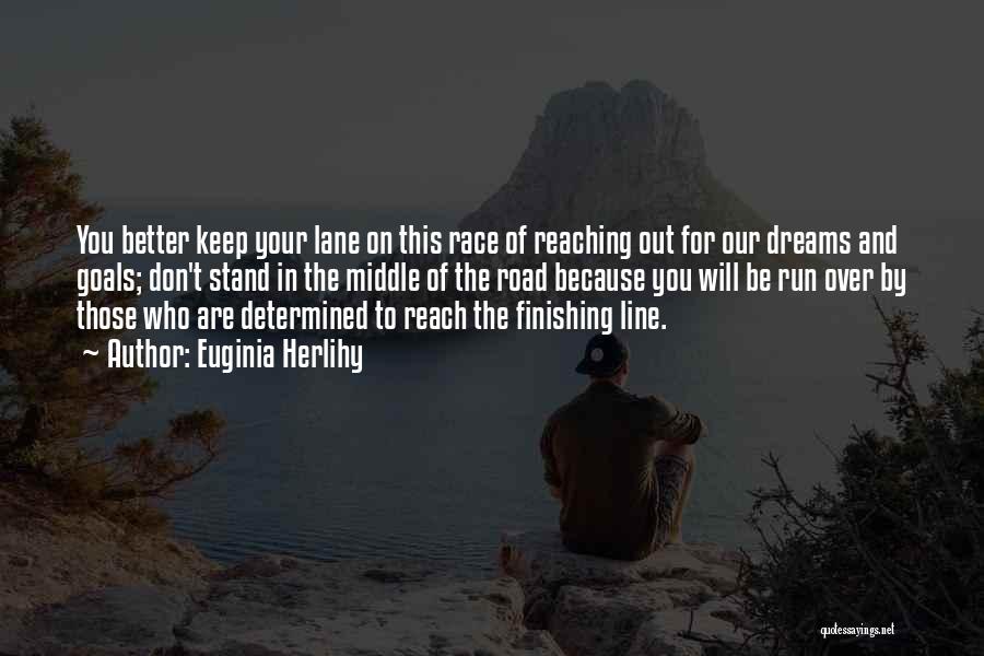 Euginia Herlihy Quotes: You Better Keep Your Lane On This Race Of Reaching Out For Our Dreams And Goals; Don't Stand In The