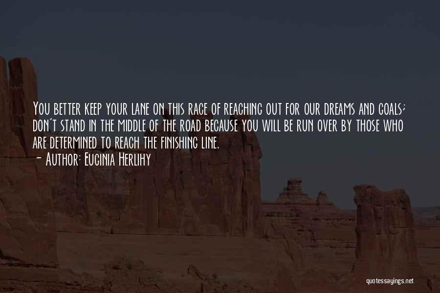 Euginia Herlihy Quotes: You Better Keep Your Lane On This Race Of Reaching Out For Our Dreams And Goals; Don't Stand In The