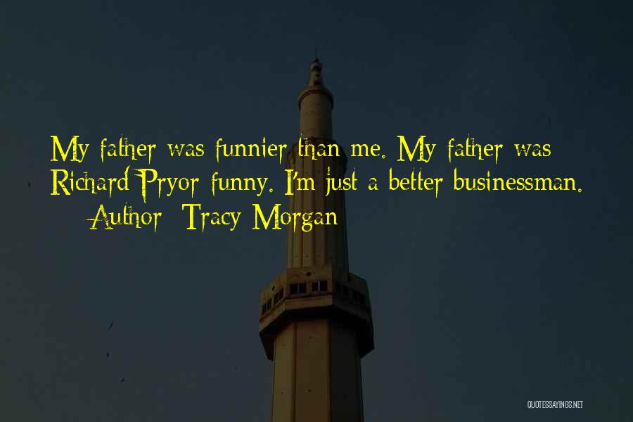 Tracy Morgan Quotes: My Father Was Funnier Than Me. My Father Was Richard Pryor-funny. I'm Just A Better Businessman.