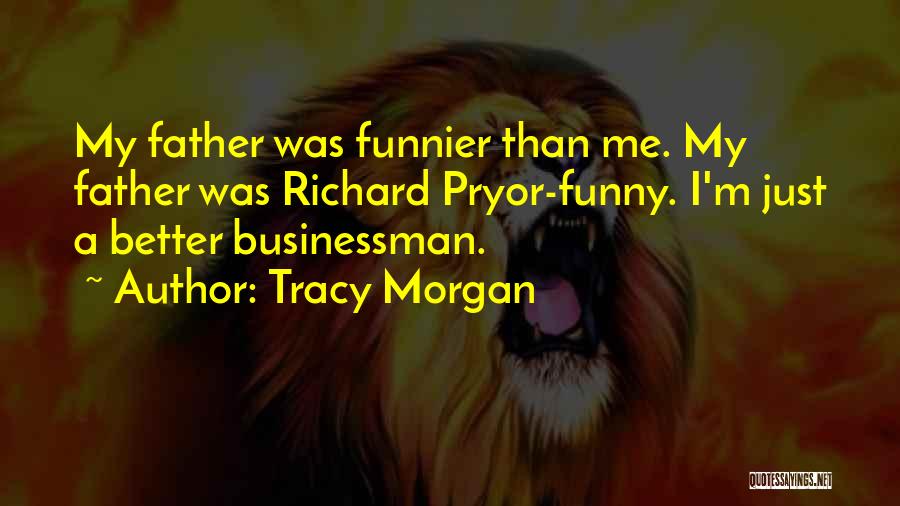 Tracy Morgan Quotes: My Father Was Funnier Than Me. My Father Was Richard Pryor-funny. I'm Just A Better Businessman.