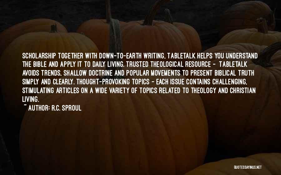 R.C. Sproul Quotes: Scholarship Together With Down-to-earth Writing, Tabletalk Helps You Understand The Bible And Apply It To Daily Living. Trusted Theological Resource