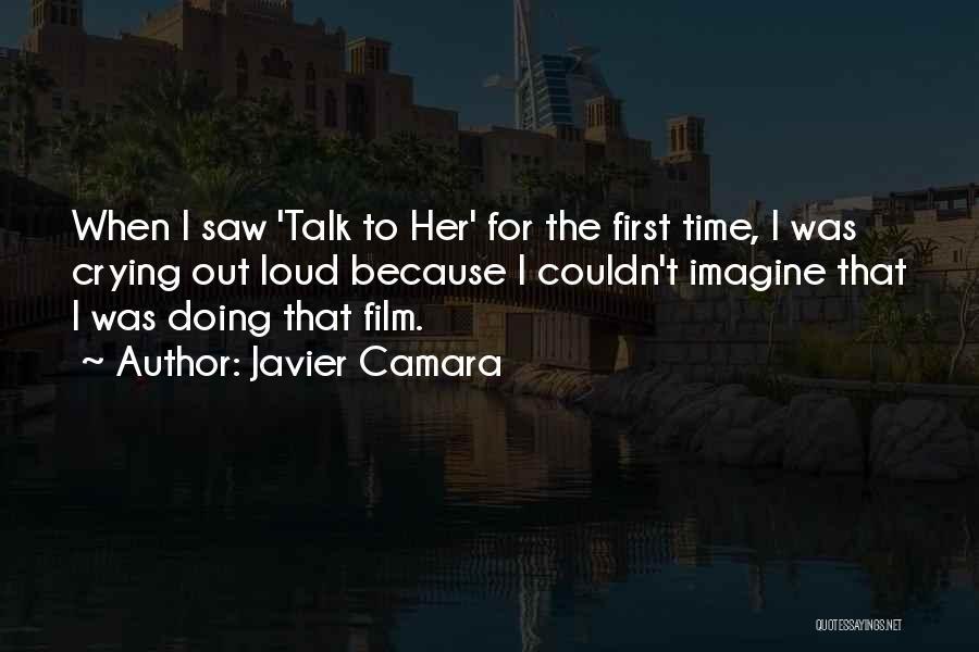 Javier Camara Quotes: When I Saw 'talk To Her' For The First Time, I Was Crying Out Loud Because I Couldn't Imagine That