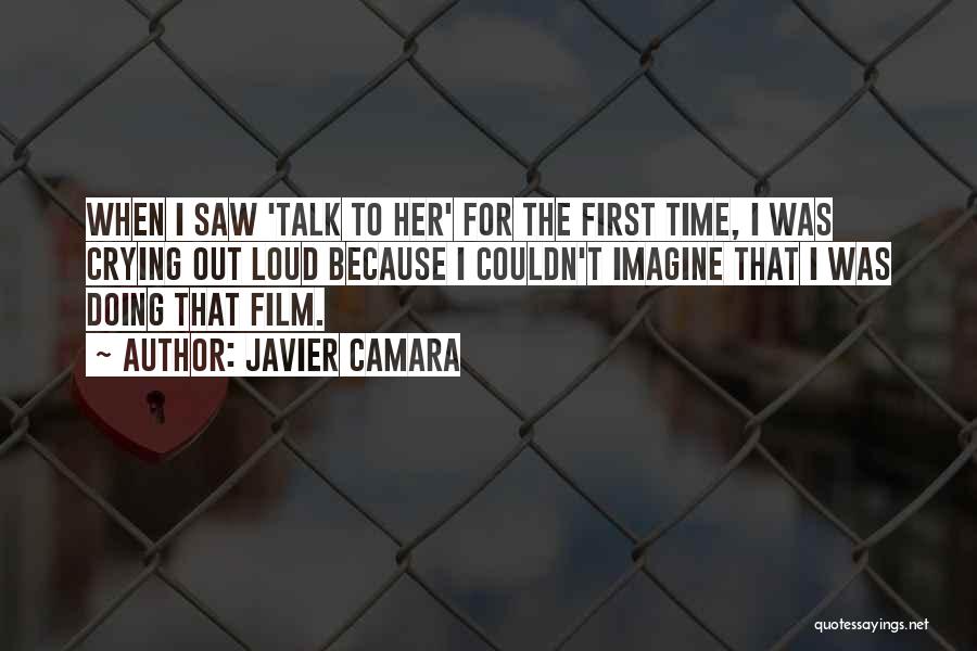 Javier Camara Quotes: When I Saw 'talk To Her' For The First Time, I Was Crying Out Loud Because I Couldn't Imagine That