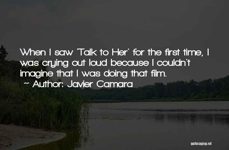 Javier Camara Quotes: When I Saw 'talk To Her' For The First Time, I Was Crying Out Loud Because I Couldn't Imagine That