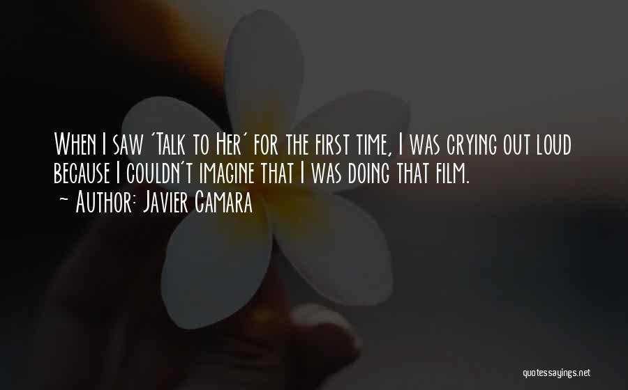 Javier Camara Quotes: When I Saw 'talk To Her' For The First Time, I Was Crying Out Loud Because I Couldn't Imagine That