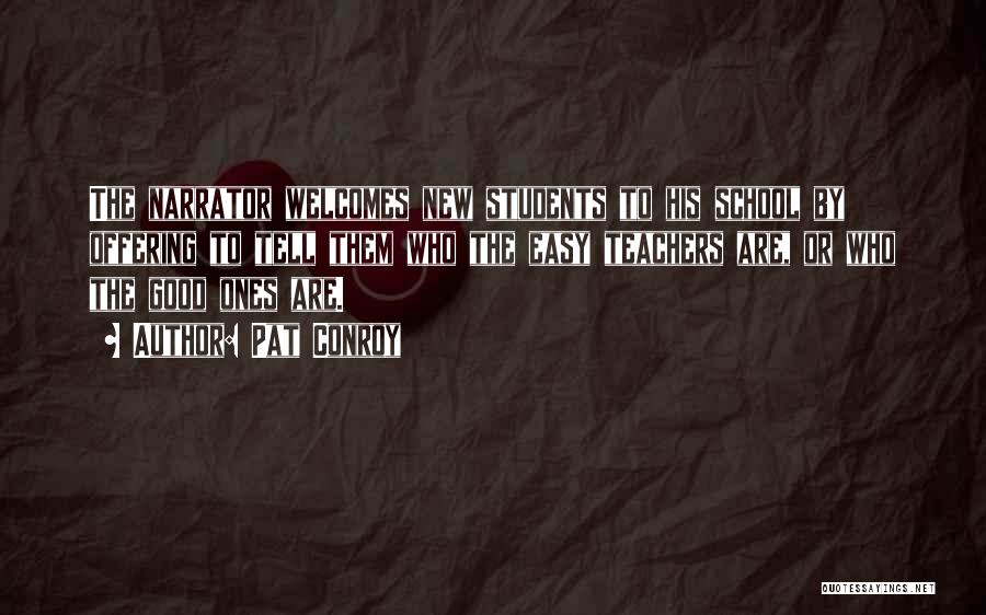Pat Conroy Quotes: The Narrator Welcomes New Students To His School By Offering To Tell Them Who The Easy Teachers Are, Or Who