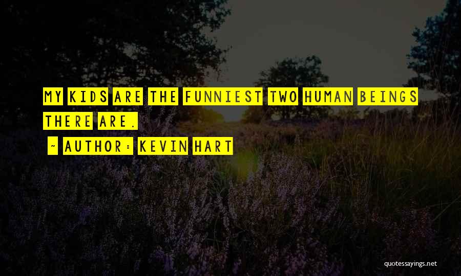 Kevin Hart Quotes: My Kids Are The Funniest Two Human Beings There Are.