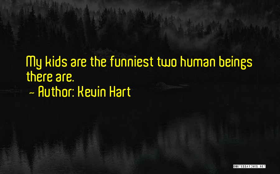 Kevin Hart Quotes: My Kids Are The Funniest Two Human Beings There Are.