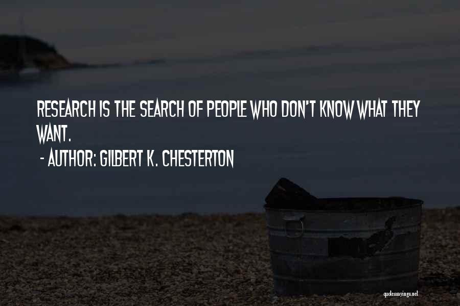 Gilbert K. Chesterton Quotes: Research Is The Search Of People Who Don't Know What They Want.