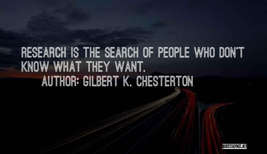 Gilbert K. Chesterton Quotes: Research Is The Search Of People Who Don't Know What They Want.