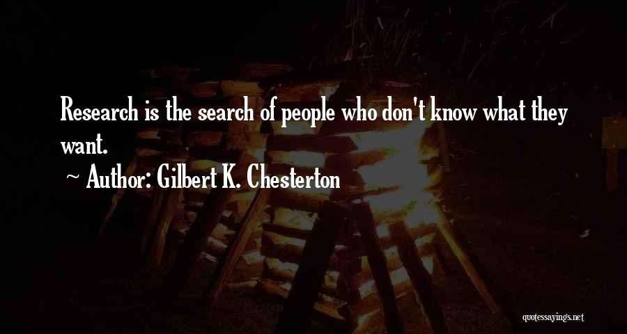 Gilbert K. Chesterton Quotes: Research Is The Search Of People Who Don't Know What They Want.