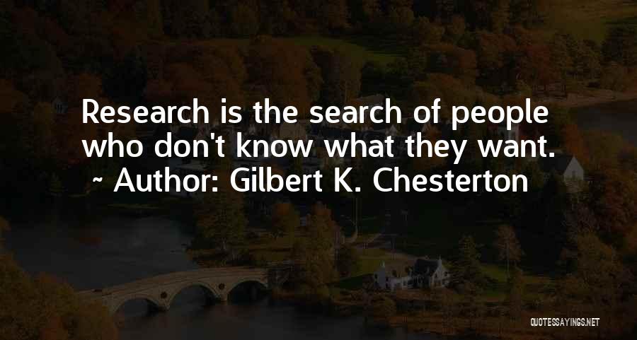 Gilbert K. Chesterton Quotes: Research Is The Search Of People Who Don't Know What They Want.