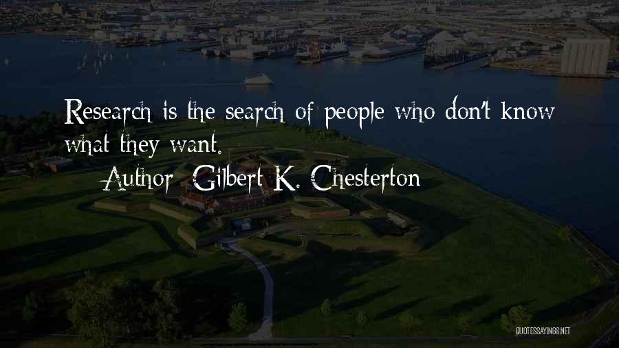 Gilbert K. Chesterton Quotes: Research Is The Search Of People Who Don't Know What They Want.