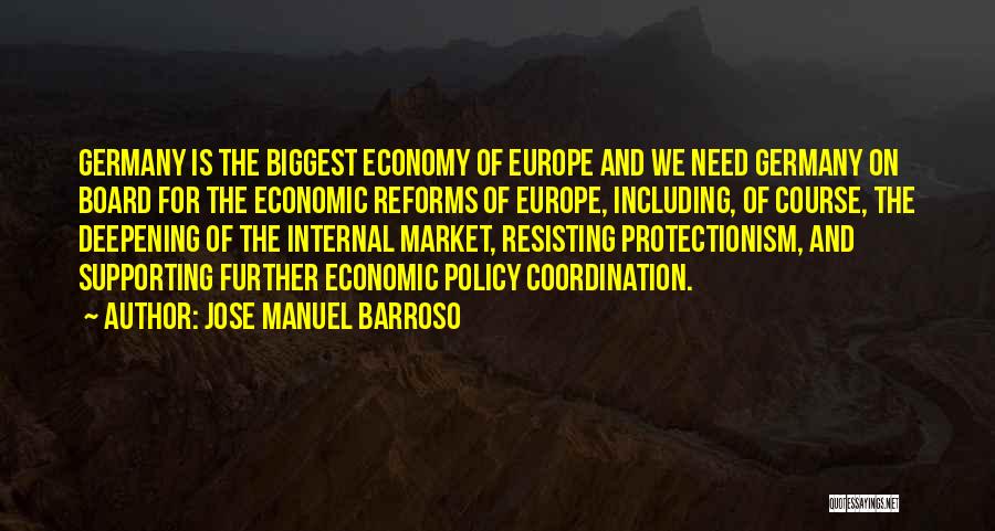 Jose Manuel Barroso Quotes: Germany Is The Biggest Economy Of Europe And We Need Germany On Board For The Economic Reforms Of Europe, Including,