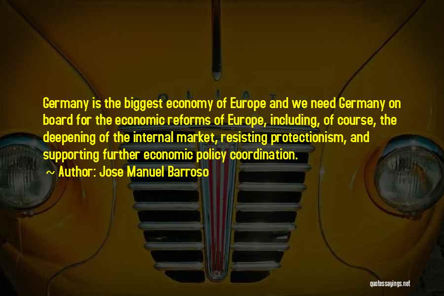 Jose Manuel Barroso Quotes: Germany Is The Biggest Economy Of Europe And We Need Germany On Board For The Economic Reforms Of Europe, Including,