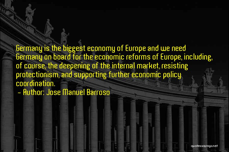 Jose Manuel Barroso Quotes: Germany Is The Biggest Economy Of Europe And We Need Germany On Board For The Economic Reforms Of Europe, Including,