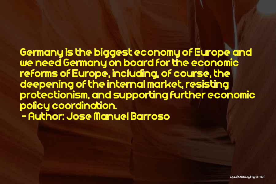 Jose Manuel Barroso Quotes: Germany Is The Biggest Economy Of Europe And We Need Germany On Board For The Economic Reforms Of Europe, Including,