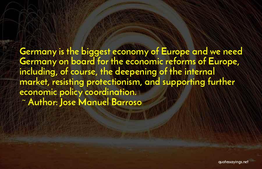 Jose Manuel Barroso Quotes: Germany Is The Biggest Economy Of Europe And We Need Germany On Board For The Economic Reforms Of Europe, Including,