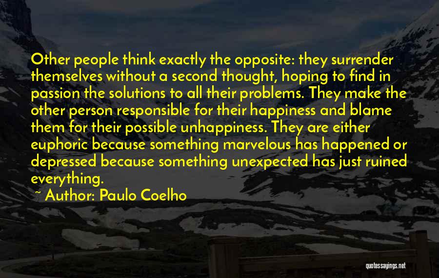 Paulo Coelho Quotes: Other People Think Exactly The Opposite: They Surrender Themselves Without A Second Thought, Hoping To Find In Passion The Solutions