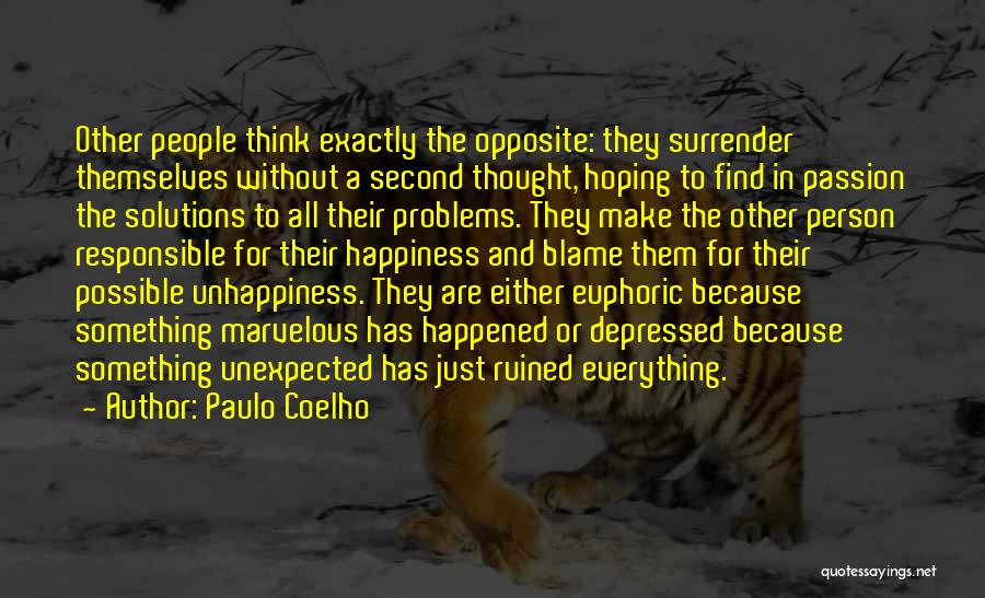 Paulo Coelho Quotes: Other People Think Exactly The Opposite: They Surrender Themselves Without A Second Thought, Hoping To Find In Passion The Solutions