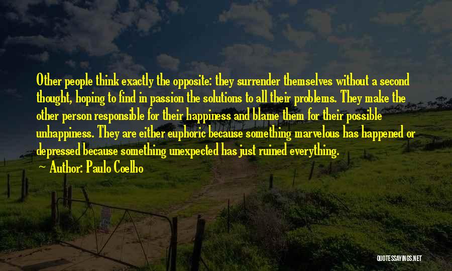 Paulo Coelho Quotes: Other People Think Exactly The Opposite: They Surrender Themselves Without A Second Thought, Hoping To Find In Passion The Solutions