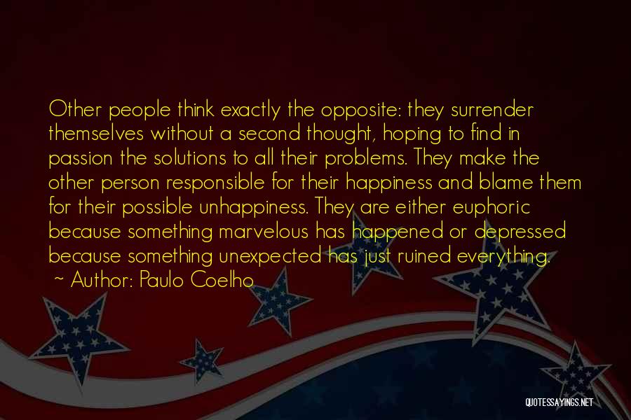 Paulo Coelho Quotes: Other People Think Exactly The Opposite: They Surrender Themselves Without A Second Thought, Hoping To Find In Passion The Solutions