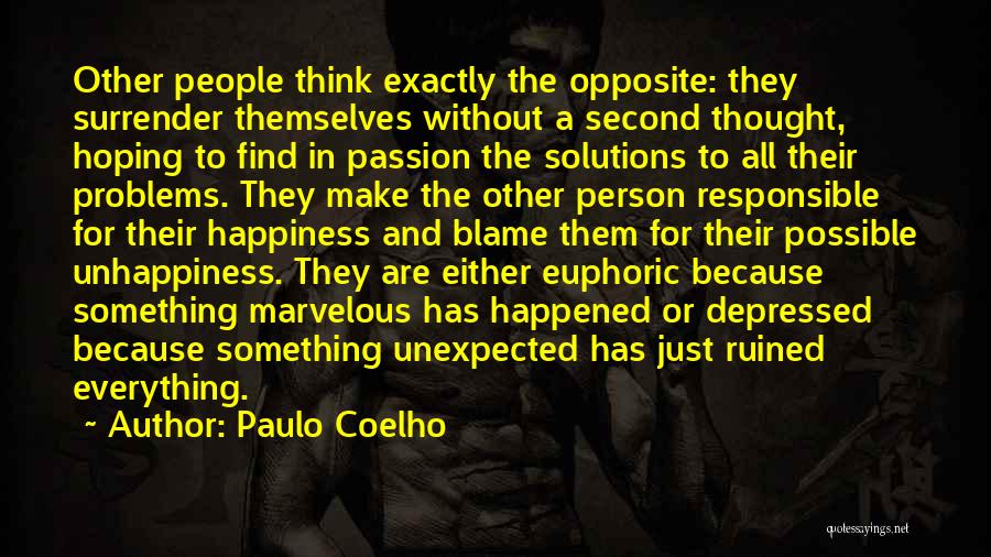 Paulo Coelho Quotes: Other People Think Exactly The Opposite: They Surrender Themselves Without A Second Thought, Hoping To Find In Passion The Solutions