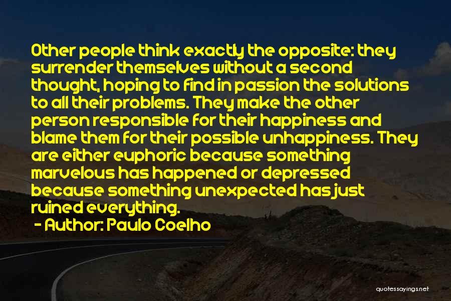 Paulo Coelho Quotes: Other People Think Exactly The Opposite: They Surrender Themselves Without A Second Thought, Hoping To Find In Passion The Solutions