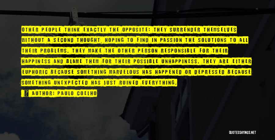 Paulo Coelho Quotes: Other People Think Exactly The Opposite: They Surrender Themselves Without A Second Thought, Hoping To Find In Passion The Solutions