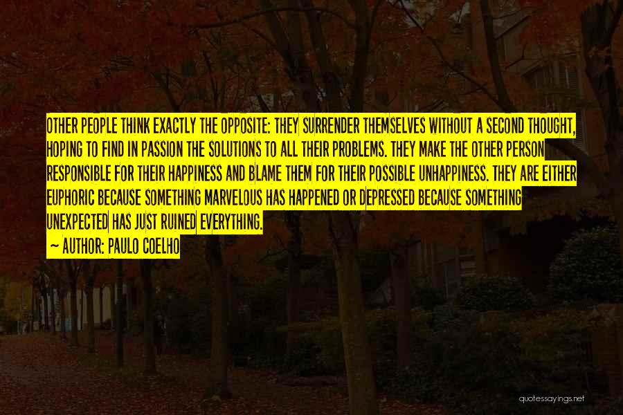 Paulo Coelho Quotes: Other People Think Exactly The Opposite: They Surrender Themselves Without A Second Thought, Hoping To Find In Passion The Solutions