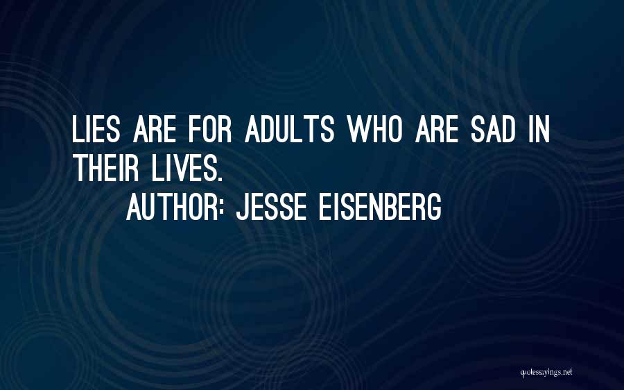 Jesse Eisenberg Quotes: Lies Are For Adults Who Are Sad In Their Lives.