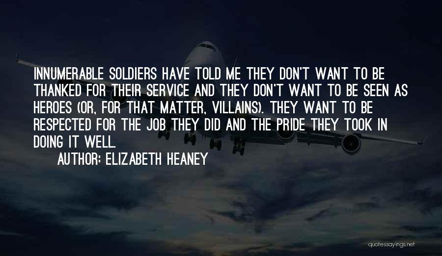 Elizabeth Heaney Quotes: Innumerable Soldiers Have Told Me They Don't Want To Be Thanked For Their Service And They Don't Want To Be