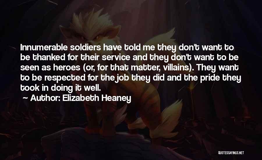 Elizabeth Heaney Quotes: Innumerable Soldiers Have Told Me They Don't Want To Be Thanked For Their Service And They Don't Want To Be