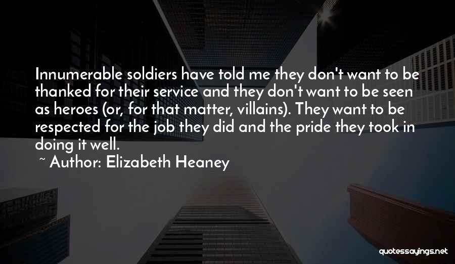 Elizabeth Heaney Quotes: Innumerable Soldiers Have Told Me They Don't Want To Be Thanked For Their Service And They Don't Want To Be