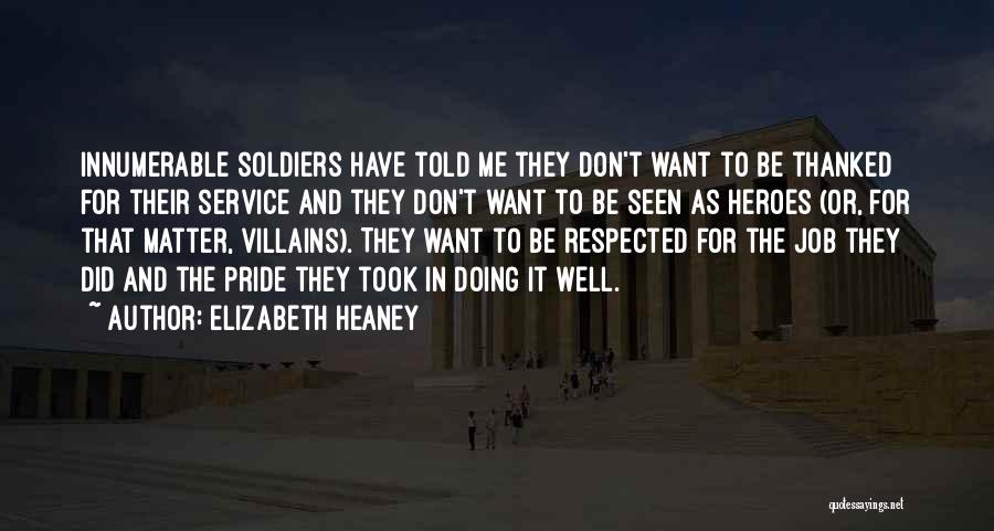 Elizabeth Heaney Quotes: Innumerable Soldiers Have Told Me They Don't Want To Be Thanked For Their Service And They Don't Want To Be