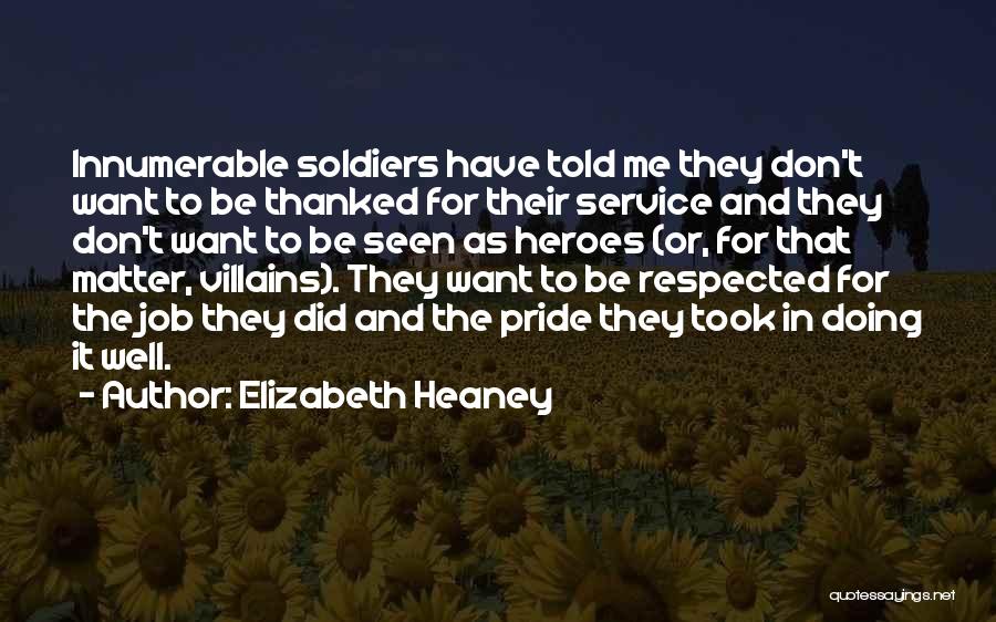 Elizabeth Heaney Quotes: Innumerable Soldiers Have Told Me They Don't Want To Be Thanked For Their Service And They Don't Want To Be