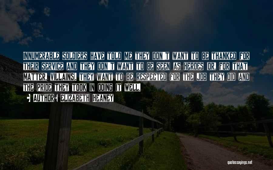 Elizabeth Heaney Quotes: Innumerable Soldiers Have Told Me They Don't Want To Be Thanked For Their Service And They Don't Want To Be