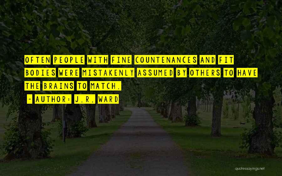 J.R. Ward Quotes: Often People With Fine Countenances And Fit Bodies Were Mistakenly Assumed By Others To Have The Brains To Match.