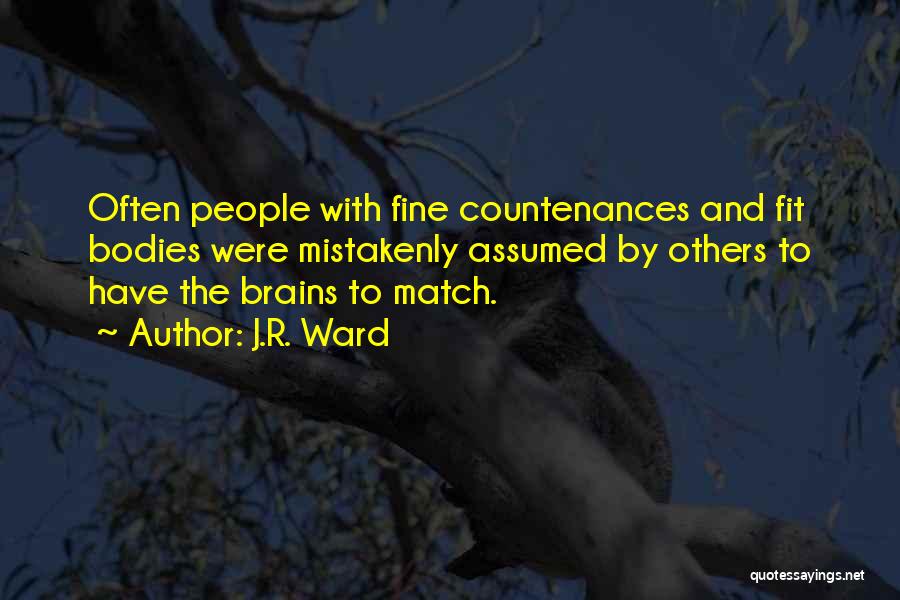 J.R. Ward Quotes: Often People With Fine Countenances And Fit Bodies Were Mistakenly Assumed By Others To Have The Brains To Match.