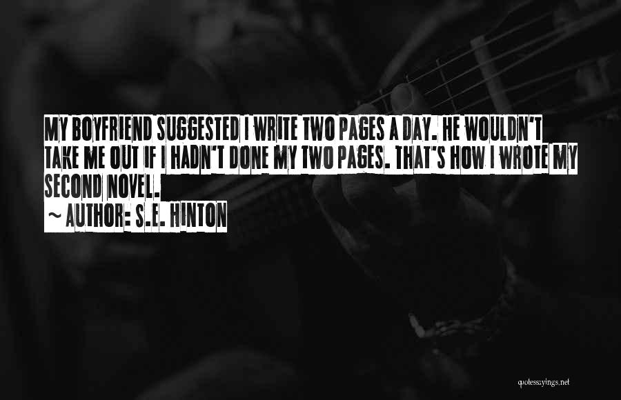 S.E. Hinton Quotes: My Boyfriend Suggested I Write Two Pages A Day. He Wouldn't Take Me Out If I Hadn't Done My Two