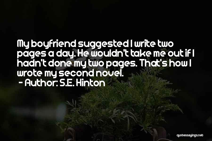 S.E. Hinton Quotes: My Boyfriend Suggested I Write Two Pages A Day. He Wouldn't Take Me Out If I Hadn't Done My Two