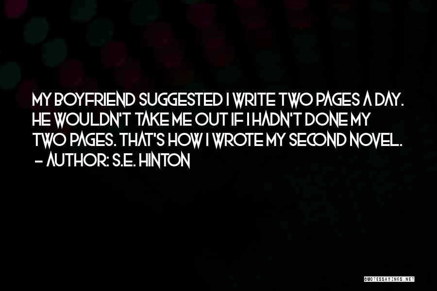 S.E. Hinton Quotes: My Boyfriend Suggested I Write Two Pages A Day. He Wouldn't Take Me Out If I Hadn't Done My Two