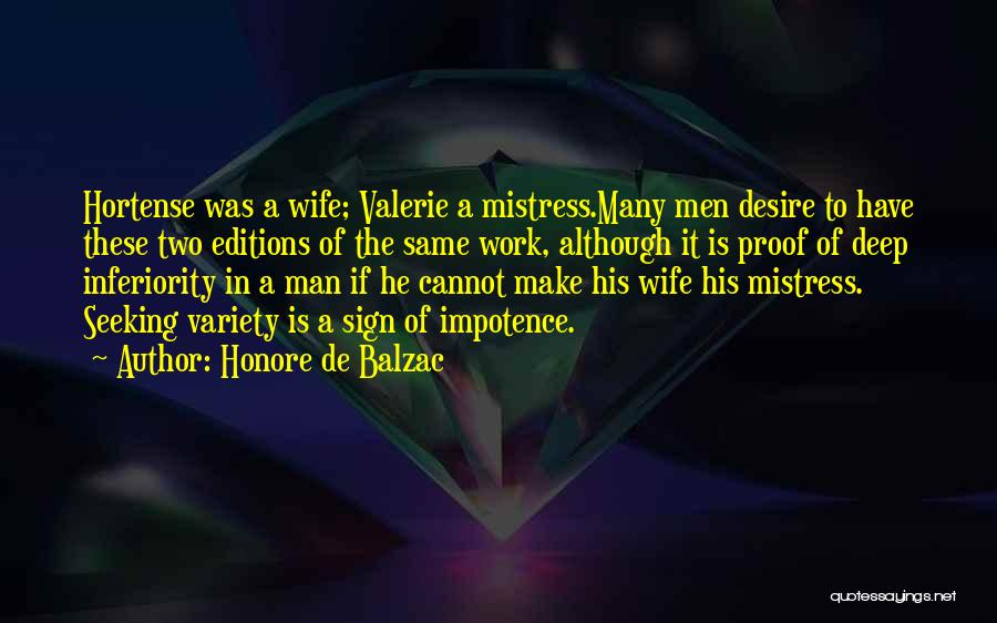 Honore De Balzac Quotes: Hortense Was A Wife; Valerie A Mistress.many Men Desire To Have These Two Editions Of The Same Work, Although It