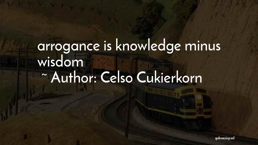 Celso Cukierkorn Quotes: Arrogance Is Knowledge Minus Wisdom