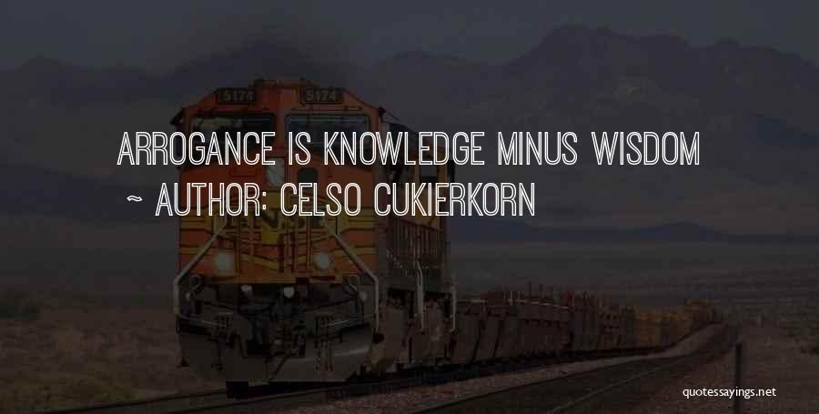 Celso Cukierkorn Quotes: Arrogance Is Knowledge Minus Wisdom